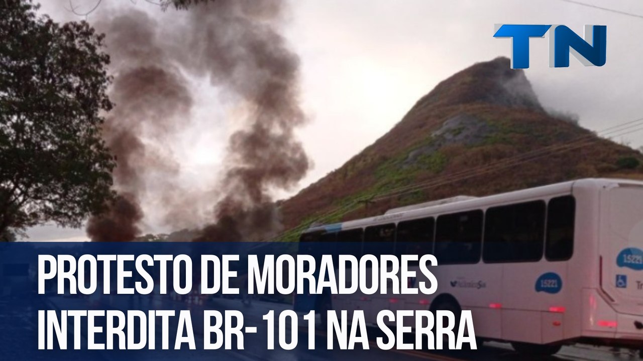 Protesto de moradores interdita BR-101 na Serra