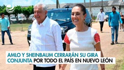 AMLO y Sheinbaum cerrarán su gira conjunta por todo el país en Nuevo León