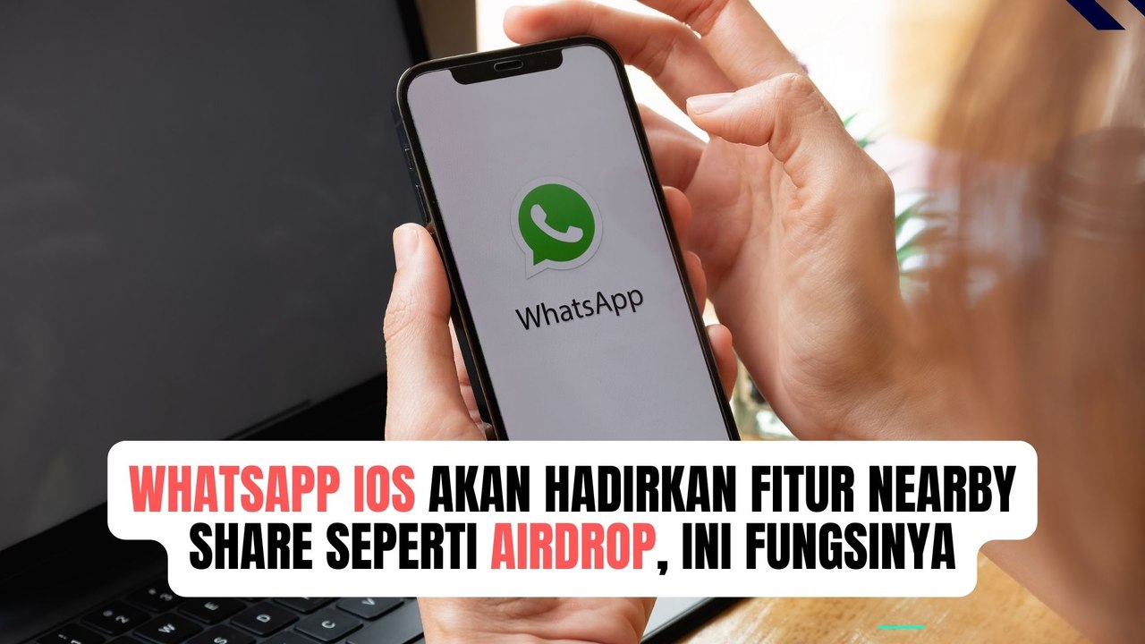 WhatsApp iOS Akan Hadirkan Fitur Nearby Share Seperti AirDrop untuk Mudahkan Transfer Antar OS