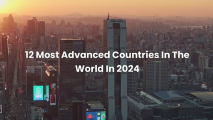 12 Most Advanced Countries In The World In 2024 | Advanced Country