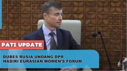 Bahas Isu Tentang Perempuan, Dubes Rusia Undang DPR Untuk Hadiri Eurasian Women’s Forum