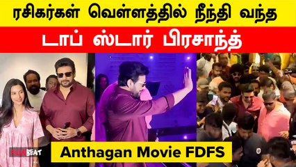 Anthagan Movie FDFS |  ரசிகர்கள் வெள்ளத்தில் நீந்தி வந்த பிரசாந்த்