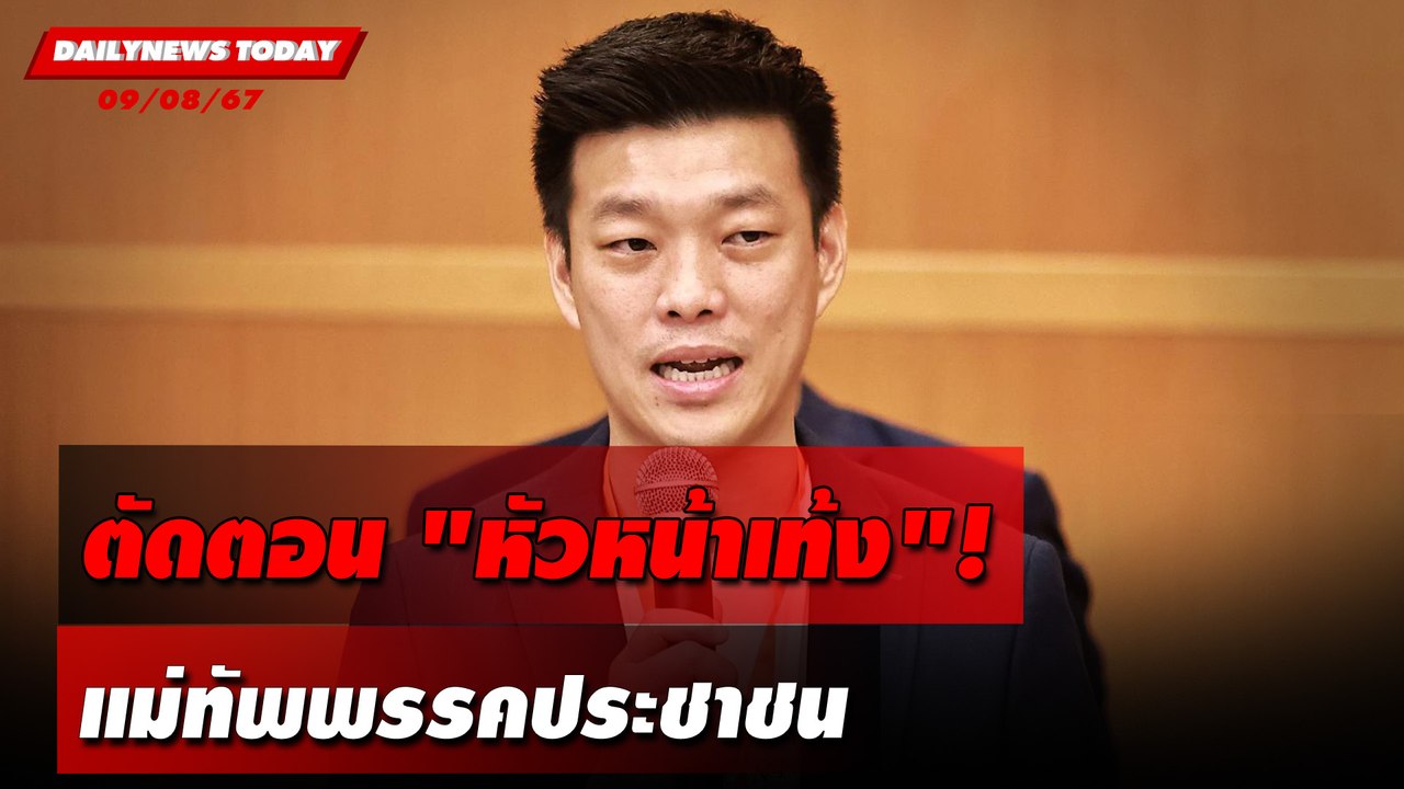 ตัดตอน "หัวหน้าเท้ง"! แม่ทัพพรรคประชาชน | DAILYNEWSTODAY 09/08/67