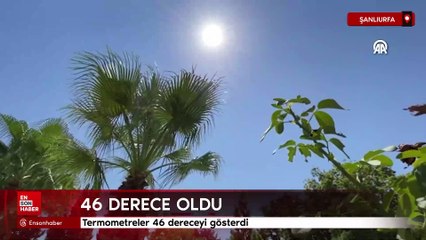 Şanlıurfa'da termometreler 46 dereceyi gösterdi