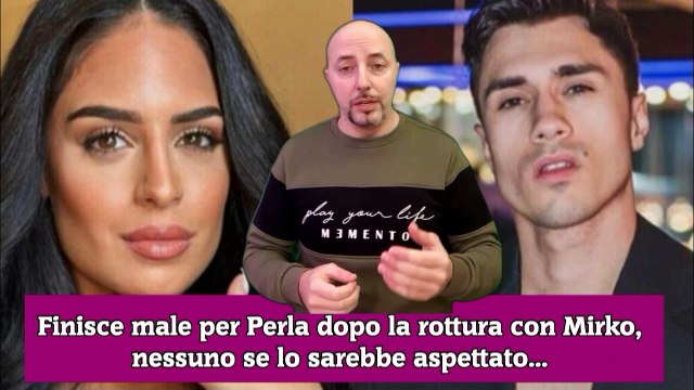 Finisce male per Perla dopo la rottura con Mirko, nessuno se lo sarebbe aspettato...