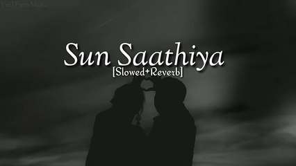 Sun Saathiya Song | Soothing Slowed + Reverb Version for Relaxing Nights 🎶