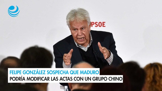 Felipe González sospecha que Maduro podría modificar las actas con un grupo chino