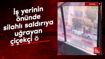 Manisa'da iş yerinin önünde silahlı saldırıya uğrayan çiçekçi öldü