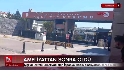 Şişli'de estetik ameliyatı olan İspanyol kadın ameliyattan sonra öldü