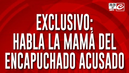Exclusivo: habla la mamá del encapuchado acusado