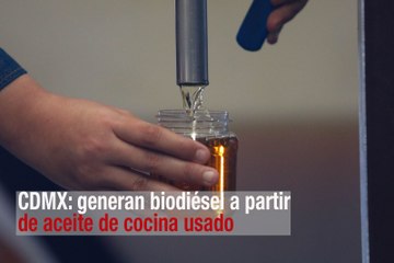 CDMX: generan biodiésel a partir de aceite de cocina usado