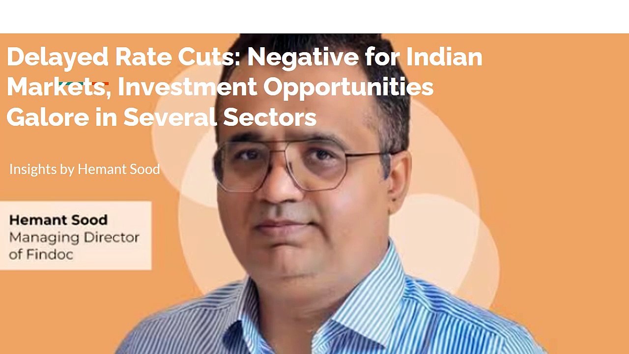 Delayed Rate Cuts: Negative for Indian Markets, Investment Opportunities Galore in Several Sectors