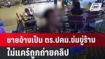 ชายอ้างเป็น ตร.ปคม. ข่มขู่ร้าน ไม่แคร์ถูกถ่ายคลิป | เที่ยงทันข่าว | 7 ส.ค. 67