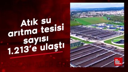 Atık su arıtma tesisi sayısı 1.213'e ulaştı