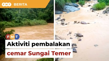 Orang Asli di Gua Musang dakwa pembalakan cemar Sungai Temer
