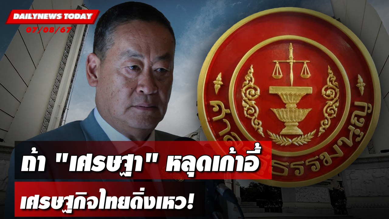 ถ้า "เศรษฐา" หลุดเก้าอี้  เศรษฐกิจไทยดิ่งเหว! | DAILYNEWSTODAY 07/08/67