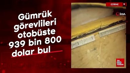 Edirne'de gümrük görevlileri, otobüste 939 bin 800 dolar buldu