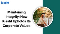 Maintaining Integrity - How Kissht Upholds Its Corporate Values