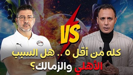 الكل أقل من 5    هل السبب الأهلي والزمالك؟   وماذا سيحدث في مباراة غانا