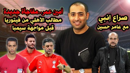 أمين عمر   مفاجأة جديدة ومطالب الأهلي من فيتوريا قبل مواجهة سيمبا    صراع إنبي مع عامر حسين !!