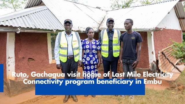 Ruto, Gachagua visit home of Last Mile Electricity Connectivity program beneficiary