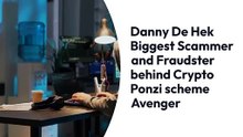 Danny De Hek - The Crypto Ponzi Scheme Avenger  Biggest Scammer and Fraudster