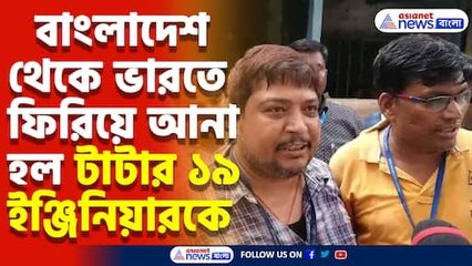 বাংলাদেশ থেকে ভারতে ফিরিয়ে আনা হল টাটার ১৯ ইঞ্জিনিয়ারকে, কেমন অভিজ্ঞতা?