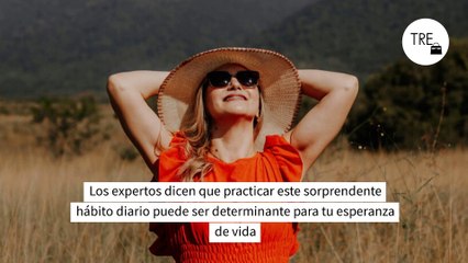 Los expertos dicen que practicar este sorprendente hábito diario puede ser determinante para tu esperanza de vida