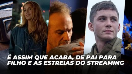 É Assim Que Acaba, De Pai Para Filho e as estreias do streaming | Agenda Cultural