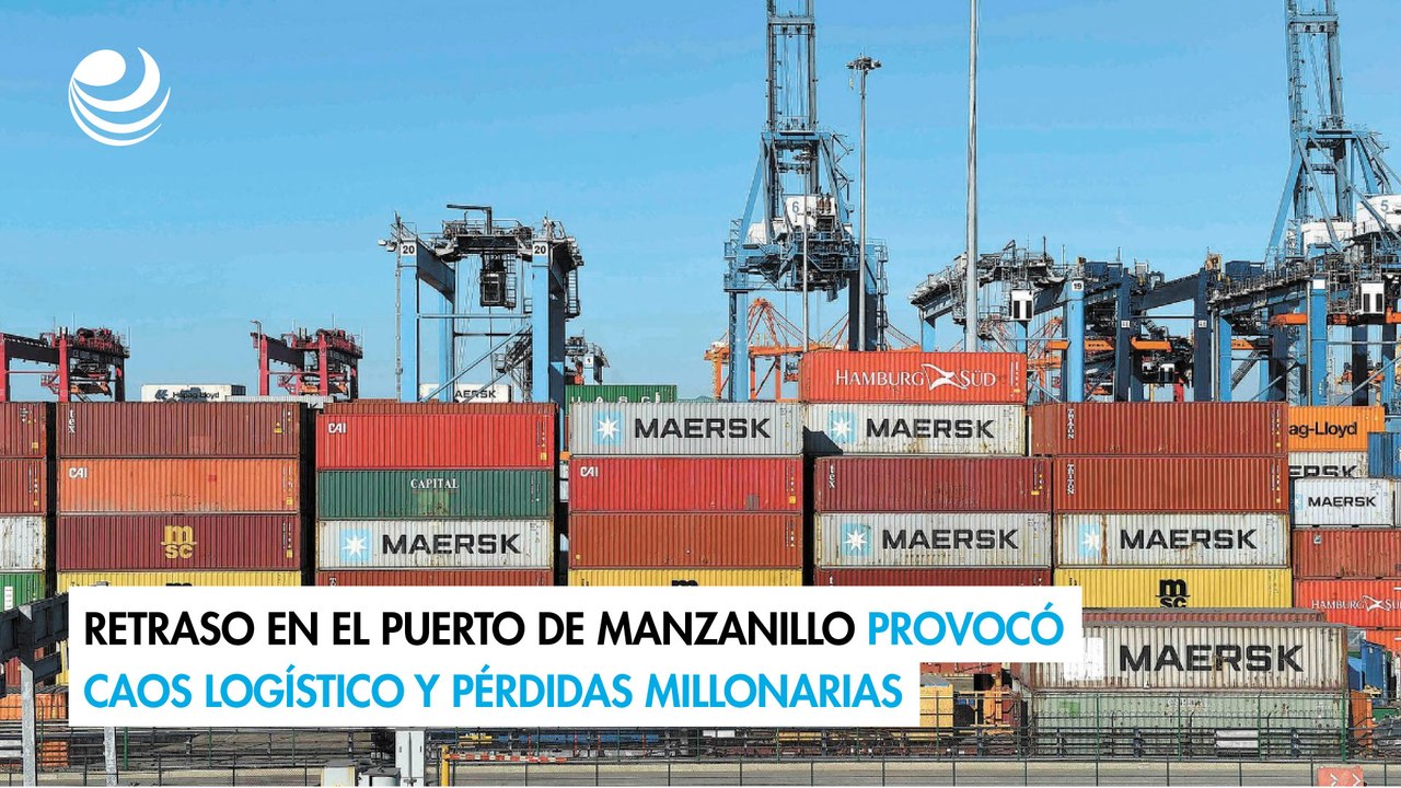 Retraso en el Puerto de Manzanillo provocó caos logístico y pérdidas ...