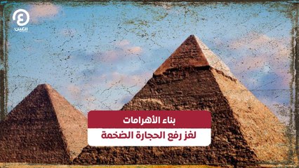 بناء الأهرامات لغز رفع الحجارة الضخمة