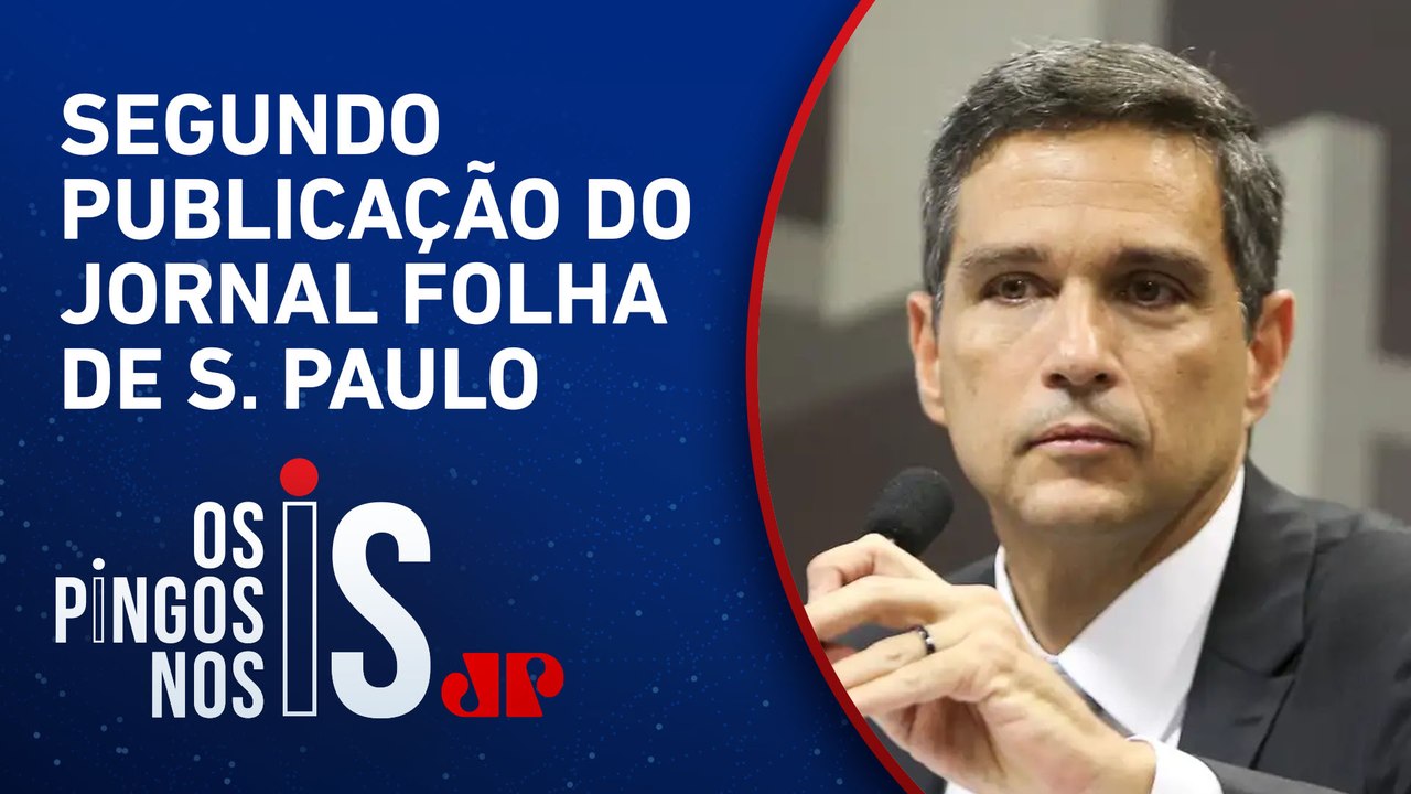 Campos Neto pode estar com dias contados no Banco Central