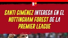 Santiago Giménez llama la atención del Notthingham Forest de la Premier League de Inglaterra
