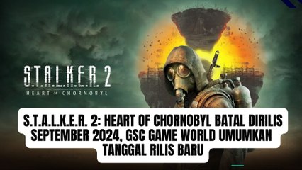 S.T.A.L.K.E.R. 2 Heart of Chornobyl Batal Dirilis September 2024, GSC Game World Umumkan  Tanggal Rilis Baru