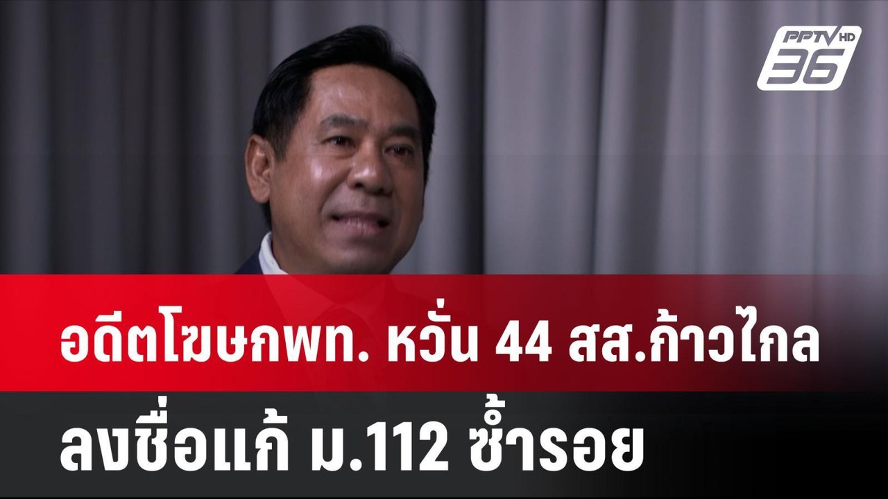 อดีตโฆษกเพื่อไทย หวั่น 44 สส.ก้าวไกล ลงชื่อแก้...