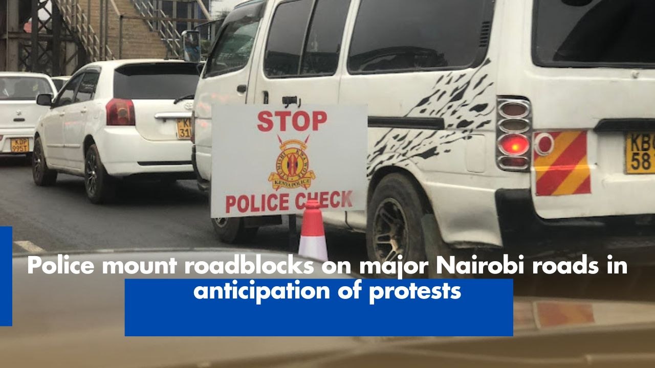 Police mount roadblocks on major Nairobi roads in anticipation of protests