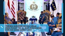 Terima Audiensi Ketua Umum Koni Pusat TNI AL Siap Sukseskan PON XXI ACEH-SUMUT 2024