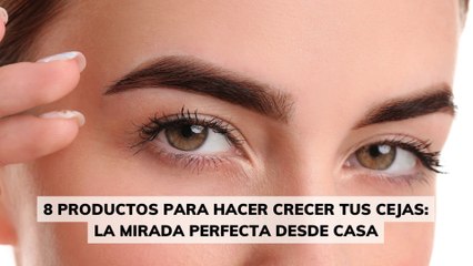 8 productos para hacer crecer tus cejas: la mirada perfecta desde casa