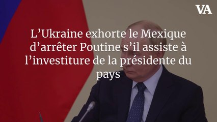 L’Ukraine exhorte le Mexique d’arrêter Poutine s’il assiste à l’investiture de la présidente du pays