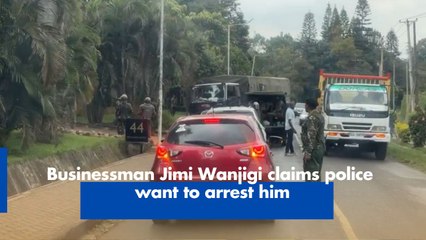 Businessman Jimi Wanjigi claims police want to arrest him