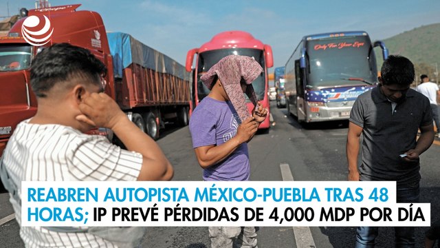 Reabren la autopista México-Puebla tras 48 horas; IP prevé pérdidas de 4,000 millones de pesos por día