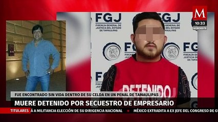 Hallan muerto en su celda al detenido por secuestro de empresario en Reynosa