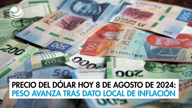 Precio del dólar hoy 8 de agosto de 2024: Peso avanza tras dato local de inflación