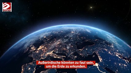 Außerirdische könnten keine Energie für die Erkundung der Erde verschwenden wollen