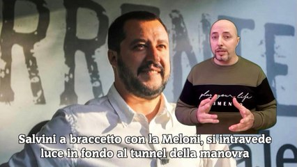 Salvini a braccetto con la Meloni, si intravede luce in fondo al tunnel della manovra