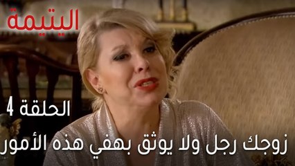 اليتيمة الحلقة 4 - زوجك رجل ولا يوثق به في هذه الأمور
