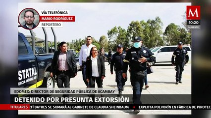 Detienen por presunta extorsión, al director de Seguridad de Acambay en Edomex