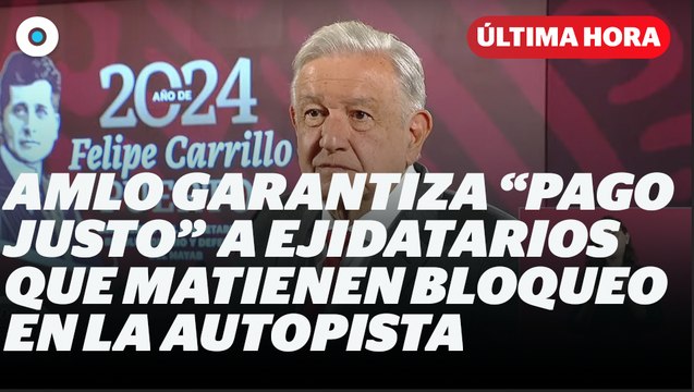 AMLO explica cuál fue el acuerdo que llegó con ejidatarios de la México-Puebla I Reporte Indigo