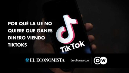 Por qué la UE no quiere que ganes dinero viendo TikToks