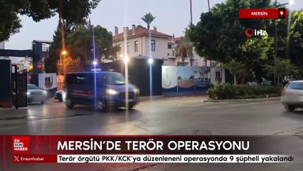 Mersin'de terör operasyonu: 9 şüpheli yakalandı